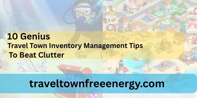 10 Genius Travel Town Inventory Management Tips to Beat Clutter