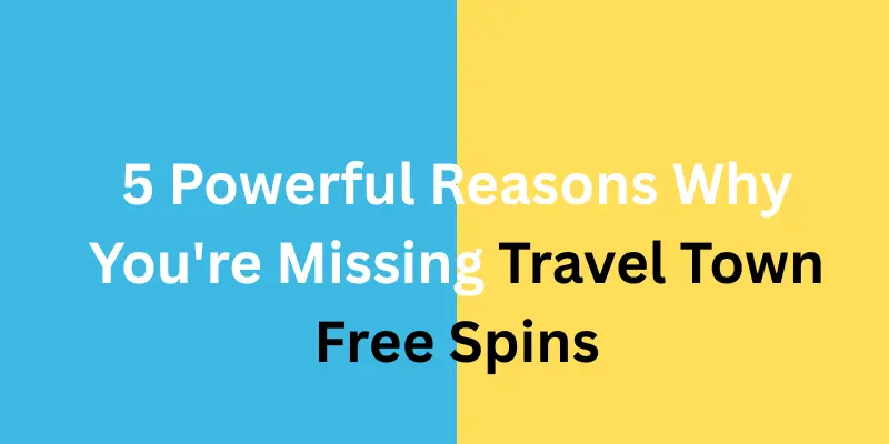 5 Powerful Reasons Why You're Missing Travel Town Free Spins