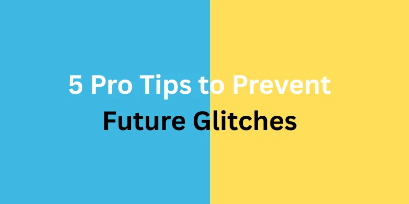 5 Pro Tips to Prevent Future Glitches