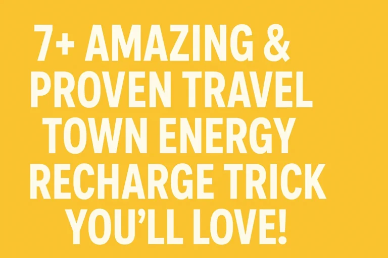 7+ Amazing & Proven Travel Town Energy Recharge Trick You’ll Love!