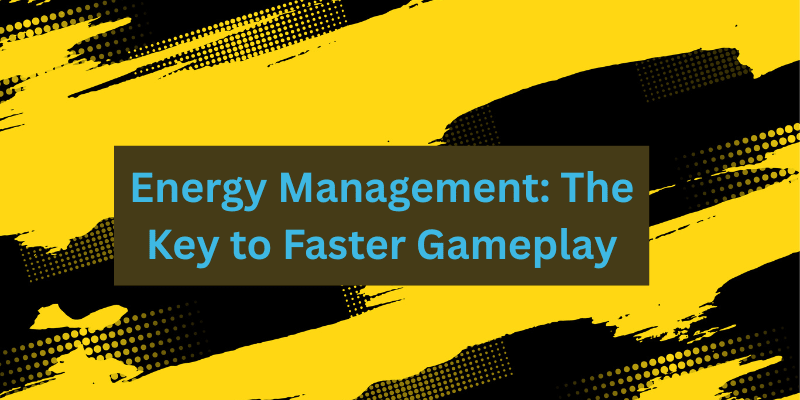 Energy Management to Faster Gameplay