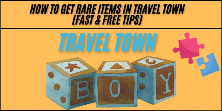 How to Get Rare Items in Travel Town (Fast & Free Tips)