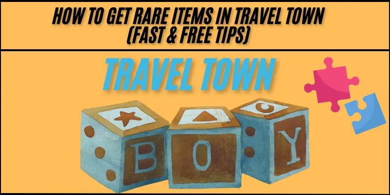 How to Get Rare Items in Travel Town (Fast & Free Tips)