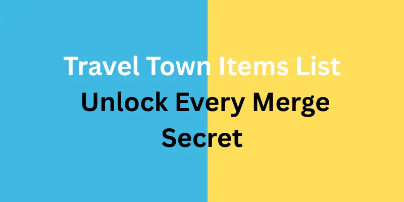 Travel Town Items List: Unlock Every Merge Secret