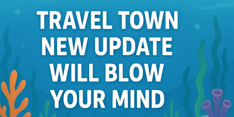 Travel Town New Update Will Blow Your Mind