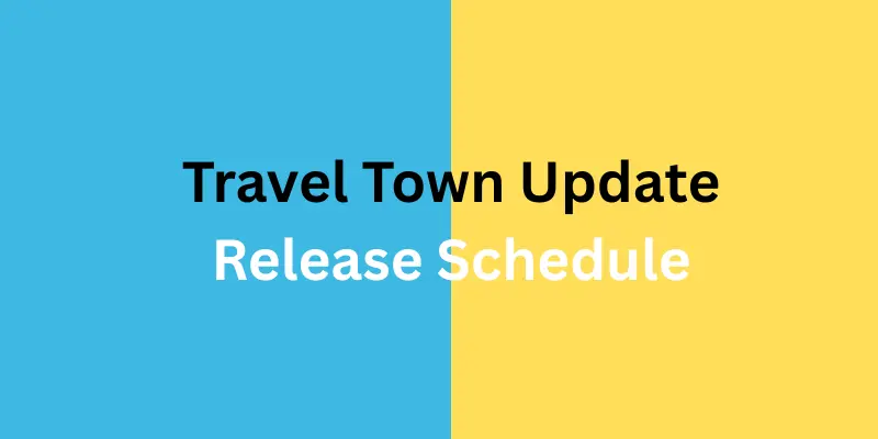 Travel Town Update Release Schedule