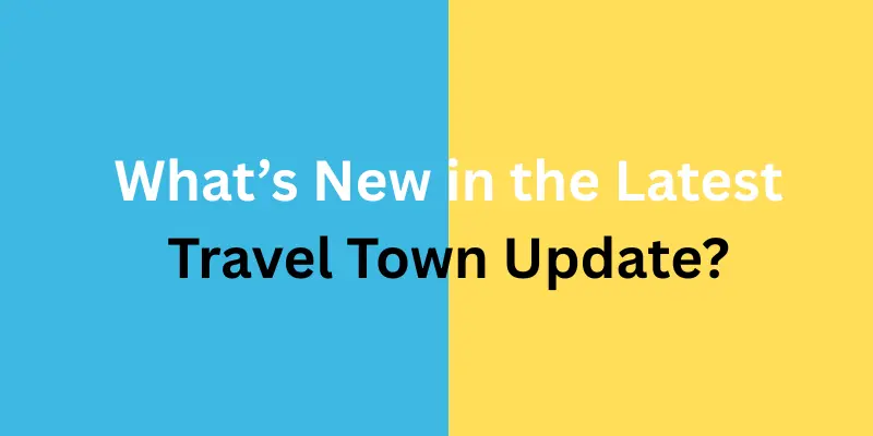 What’s New in the Latest Travel Town Update?
