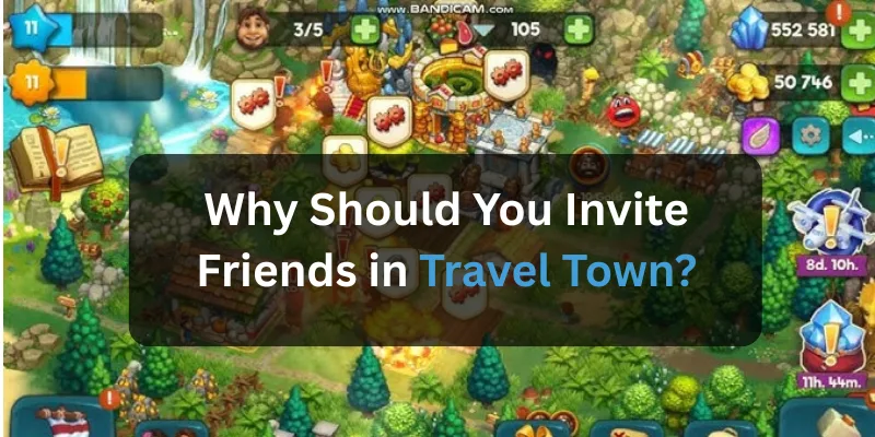 Why Should You Invite Friends in Travel Town?