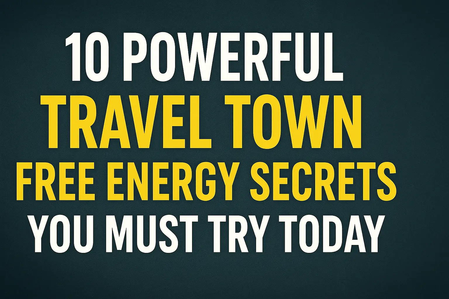 10 Powerful Travel Town Free Energy Secrets You Must Try Today