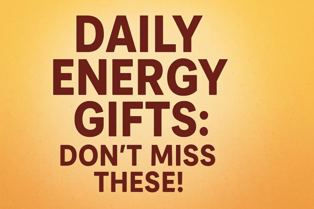 Daily Energy Gifts: Don’t Miss These!